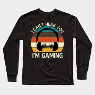 Can't Hear You I'm Gaming Long Sleeve T-Shirt